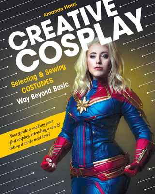 Creative Cosplay: Selecting & Sewing Costumes Way Beyond Basic