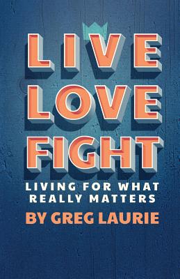 Image for Live Love Fight: Living for What Really Matters Live Love Fight: Living for What Really Matters