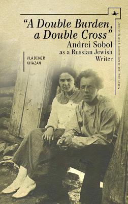 A Double Burden, a Double Cross. Andrei Sobol As a Russian-Jewish Writer (Jews of Russia & Eastern Europe and Their Legacy)