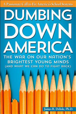 Dumbing Down America: The War on Our Nation's Brightest Young Minds