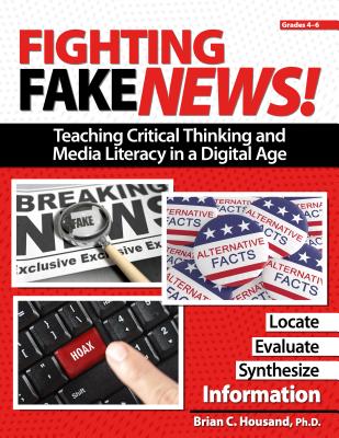 Fighting Fake News! Teaching Critical Thinking and Media Literacy in a Digital Age: Grades 4-6