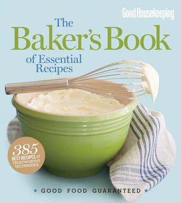 Image for Good Housekeeping The Baker's Book of Essential Recipes: Good Food Guaranteed Good Housekeeping The Baker's Book of Essential Recipes: Good Food Guaranteed