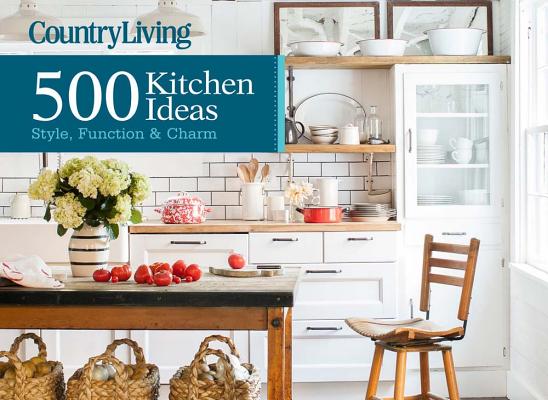 Image for Country Living 500 Kitchen Ideas: Style, Function & Charm