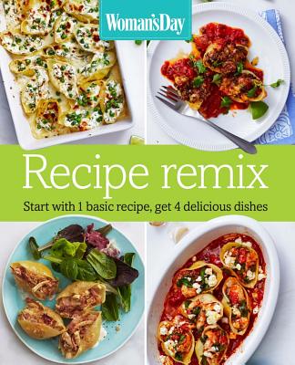 Image for Woman's Day Recipe Remix: Start with 1 basic recipe, get 4 delicious dishes