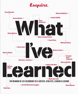 Esquire What I've Learned: The Meaning of Life According to 65 Artists, Athletes, Leaders & Legends