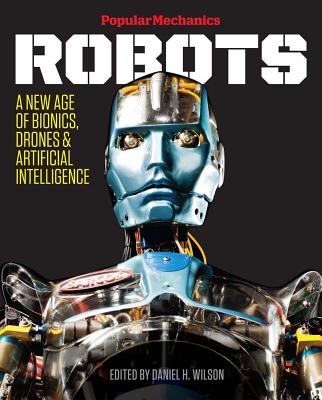 Image for Popular Mechanics Robots: A New Age of Bionics, Drones and Artificial Intelligence