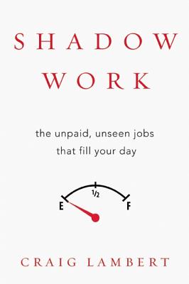 Shadow Work: The Unpaid, Unseen Jobs That Fill Your Day