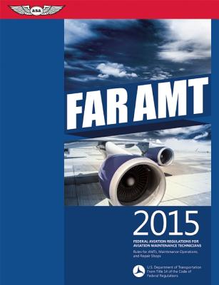 FAR-AMT 2015: Federal Aviation Regulations for Aviation Maintenance Technicians (FAR/AIM series)