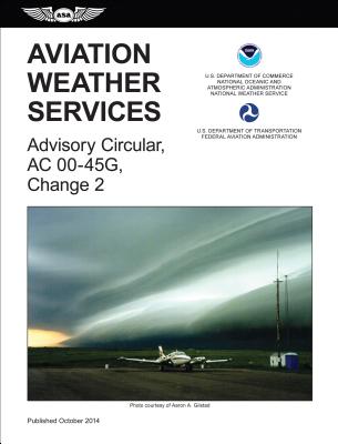 Aviation Weather Services (2015 Edition): FAA Advisory Circular 00-45G, Change 2 (FAA Handbooks series)