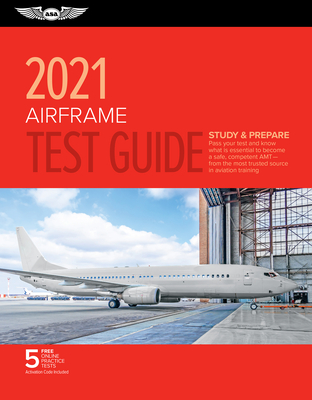 Airframe Test Guide 2021: Pass your test and know what is essential to become a safe, competent AMT from the most trusted source in aviation training (ASA Fast-Track Test Guides)