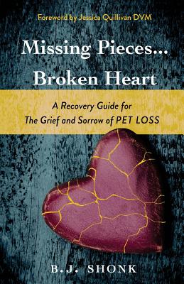 Missing Pieces.Broken Heart: A Recovery Guide for the Grief and Sorrow of Pet Loss