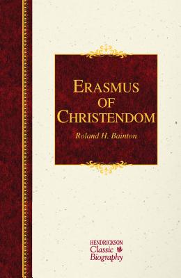 Erasmus of Christendom (Hendrickson Classic Biographies)