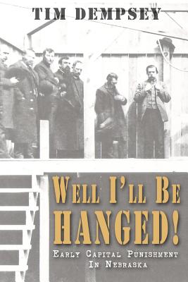 Well I'll Be Hanged: Early Capital Punishment in Nebraska Image for Well I'll Be Hanged: Early Capital Punishment in Nebraska