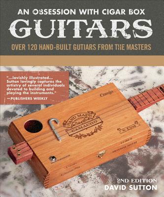 Obsessed with Cigar Box Guitars, 2nd Edition: Over 120 Hand-Built Guitars from the Masters (CompanionHouse Books) Stunning CBG Gallery and a Step-by-Step Project to Build Your Own Cigar Box Ukulele