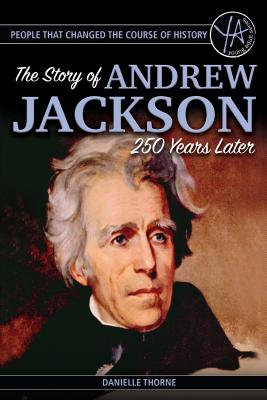 People that Changed the Course of History The Story of Andrew Jackson 250 Years After His Birth