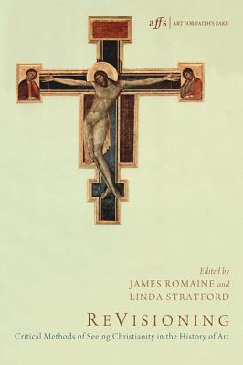Image for ReVisioning: Critical Methods of Seeing Christianity in the History of Art (Art for Faith's Sake)