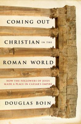 Image for Coming Out Christian in the Roman World: How the Followers of Jesus Made a Place in Caesar's Empire