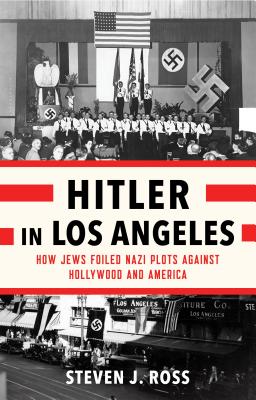 Hitler in Los Angeles: How Jews Foiled Nazi Plots Against Hollywood and America