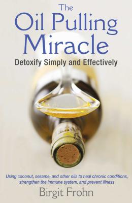 Image for The Oil Pulling Miracle: Detoxify Simply and Effectively The Oil Pulling Miracle: Detoxify Simply and Effectively