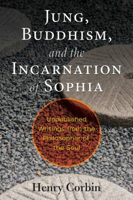 JUNG, BUDDHISM, AND THE INCARNATION OF SOPHIA UNPUBLISHED WRITINGS FROM THE PHILOSOPHER OF THE SOUL