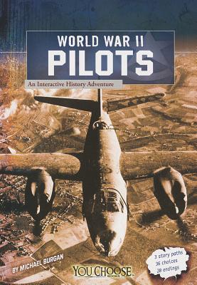 World War II Pilots: An Interactive History Adventure (You Choose: World War II)