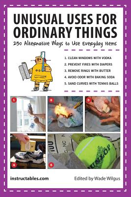 Unusual Uses for Ordinary Things: 250 Alternative Ways to Use Everyday Items