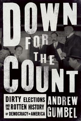 Down for the Count: Dirty Elections and the Rotten History of Democracy in America