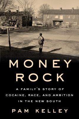 Money Rock: A Familys Story of Cocaine, Race, and Ambition in the New South