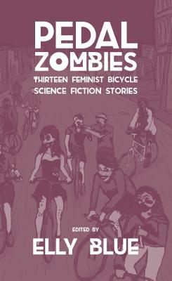 Image for Pedal Zombies: Thirteen Feminist Bicycle Science Fiction Stories (Bikes in Space)