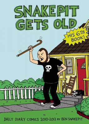 Snake Pit Gets Old: Daily Diary Comics 2010-2012