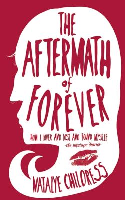 Aftermath of Forever: How I Loved and Lost and Found Myself. the Mix Tape Diaries
