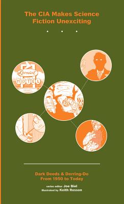 The CIA Makes Science Fiction Unexciting: Dark Deeds & Derring-Do from 1950 to Today (CIA Makes Sci Fi Unexciting)
