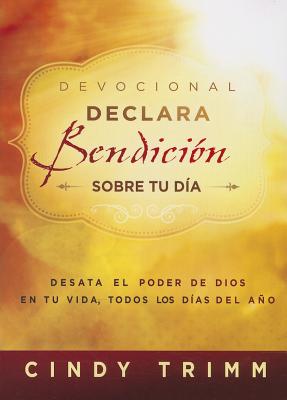 Devocional Declara bendicin sobre tu da: Desata el poder de Dios en tu vida, todos los das del ao (Spanish Edition)