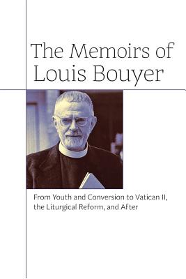 Memoirs of Louis Bouyer: From Youth and Conversion to Vatican II, the Liturgical Reform, and After