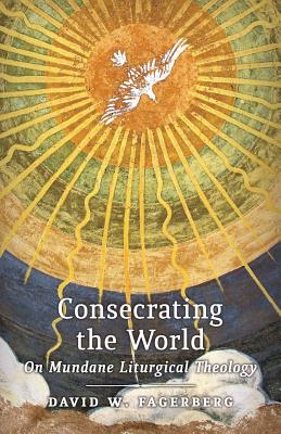 Consecrating the World: On Mundane Liturgical Theology Image for Consecrating the World: On Mundane Liturgical Theology