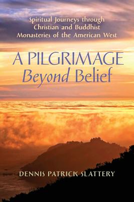 Image for A Pilgrimage Beyond Belief: Spiritual Journeys through Christian and Buddhist Monasteries of the American West A Pilgrimage Beyond Belief: Spiritual Journeys through Christian and Buddhist Monasteries of the American West