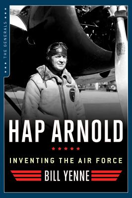 Hap Arnold: Inventing the Air Force (The Generals)