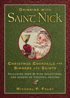 Drinking with Saint Nick: Christmas Cocktails for Sinners and Saints (With the Saints)