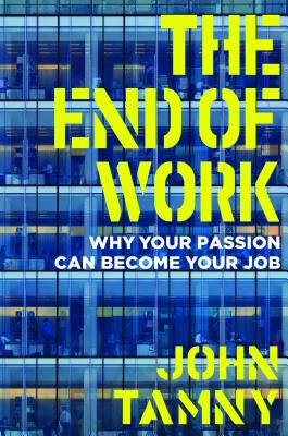 The End of Work: Why Your Passion Can Become Your Job