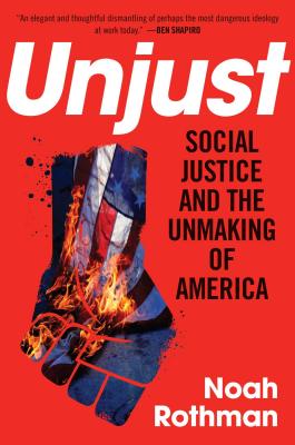 Image for Unjust: Social Justice and the Unmaking of America Unjust: Social Justice and the Unmaking of America