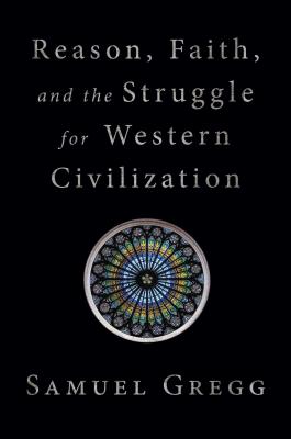 Reason, Faith, And The Struggle For Western Civilization