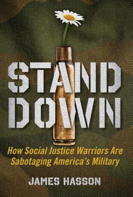 Stand Down: How Social Justice Warriors Are Sabotaging America's Military