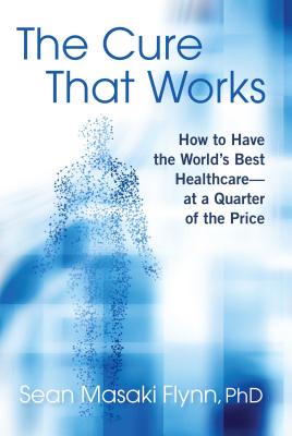 Image for The Cure That Works: How to Have the World's Best Healthcare -- at a Quarter of the Price The Cure That Works: How to Have the World's Best Healthcare -- at a Quarter of the Price