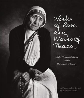 Image for Works of Love Are Works of Peace: Mother Teresa of Calcutta and the Missionaries of Charity