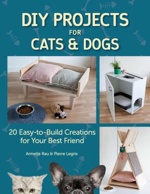 DIY Projects for Cats & Dogs: 20 Easy-to-Build Creations for Your Best Friend (CompanionHouse Books) Beginner-Friendly, Step-by-Step Directions for Pet Beds, Doghouses, Scratching Posts, and More