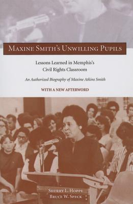 Maxine Smiths Maxine Smith's Unwilling Pupils: Lessons Learned in Memphis's Civil Rights Classroom
