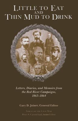 Little to Eat and Thin Mud to Drink: Letters, Diaries, and Memoirs from the Red River Campaigns, 18631864 (Voices of the Civil War)