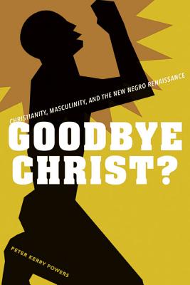 Goodbye Christ: Christianity, Masculinity, and the New Negro Renaissance