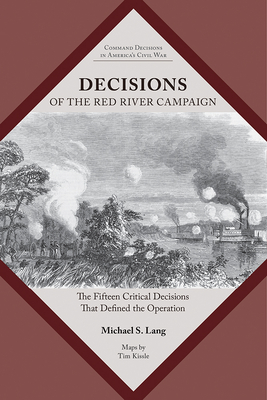 Decisions of the Red River Campaign: The Fifteen Critical Decisions That Defined the Operation (Command Decisions in Americas Civil War)