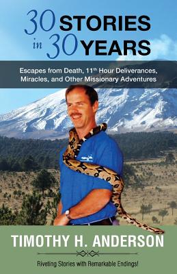 30 Stories in 30 years: Escapes from Death, 11th Hour Deliverances, Miracles, and Other Missionary Adventures